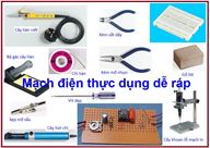 Cùng Bạn làm thực hành: Lắp ráp các mạch điện thực dụng dễ ráp